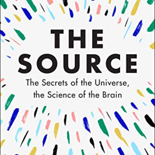 [GET] EBOOK 📙 The Source: The Secrets of the Universe, the Science of the Brain by