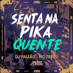 SENTA NA PIKA QUENTE - DJ PAIZÃO - MC 7BELO