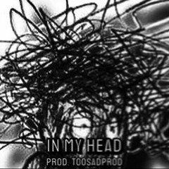 IN MY HEAD {PROD. TOOSADPROD}