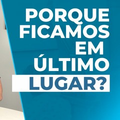 #51 - Porque ficamos sempre em último lugar?