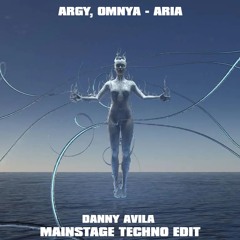 Argy & Omnya - Aria (Danny Avila Mainstage Techno Edit)