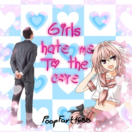 Girls Hate Me To The Core