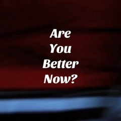 Are You Better Now [Out Now Spotify]