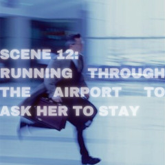 SCENE 12: Running through the airport to ask her to stay