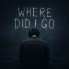 WHERE DID I GO