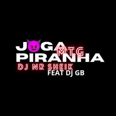 MTG - JOGA PIRANHA (feat DJ NR SHEIK) - DJ GB