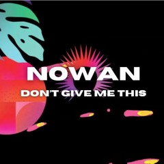 Don't Give Me This - NOWAN
