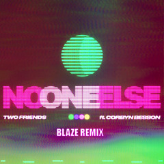 No One Else -Two Friends ft. Corbyn Besson (Blaze Remix)