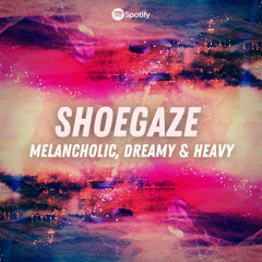 Shoegaze - Melancholic, Dreamy & Heavy