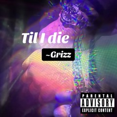 Grizz-TIL I DIE (2019 unreleased)