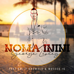 Noma Inini (feat. Kelly Khumalo & Museeq IQ)