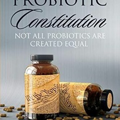 [ACCESS] EPUB 📦 The Probiotic Constitution: Not All Probiotics Are Created Equal by