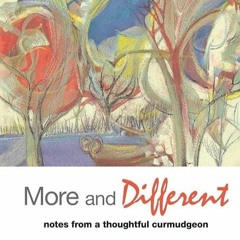Epub✔ More And Different: Notes From A Thoughtful Curmudgeon