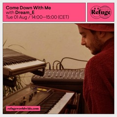 Come Down With Me - Dream_E - 01 Aug 2023 (Refuge Worldwide)