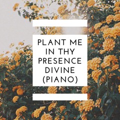 Plant Me in Thy Presence So Sweet (Piano)