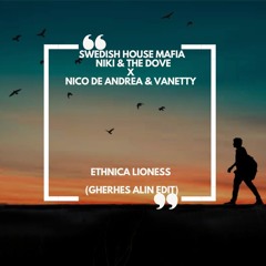 Swedish House Mafia X Niki & The Dove X Nico De Andrea&Vanetty - Ethnica Lioness (Gherhes Alin Edit)