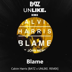 Calvin Harris - Blame ft. John Newman (BATZ x UNLIKE Remix) [Extended Mix]