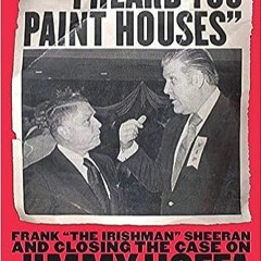 [PDF] ✔️ Download "I Heard You Paint Houses": Frank "The Irishman" Sheeran and the Inside Story of t