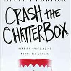 VIEW KINDLE PDF EBOOK EPUB Crash the Chatterbox: Hearing God's Voice Above All Others by Steven