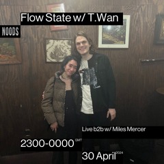 Flow State w/ T.Wan b2b Miles Mercer - Noods Radio (4.30.24)
