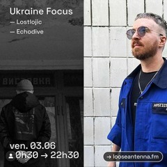 Lostlojic & Echodive - Ukraine Focus - Loose Antenna 03.06.22