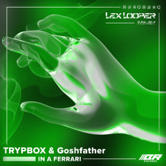 TRYPBOX, Goshfather - In A Ferrari (Lex Looper Remix)