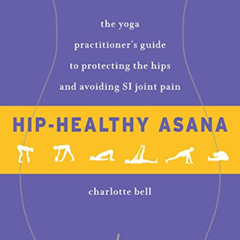 VIEW EPUB ✅ Hip-Healthy Asana: The Yoga Practitioner's Guide to Protecting the Hips a