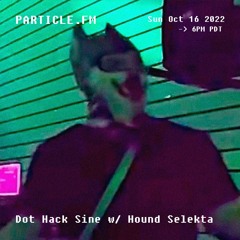 Dot Hack Sine w/ Hound Selekta - Oct 16th 2022