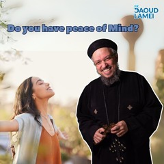 Do You Have Peace Of Mind? - Fr. Daoud Lamei