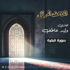 المصحف المرتل –  سورة البقرة  بصوت  القارئ وليد عاطف