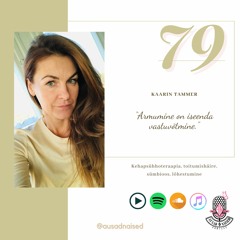 #79 Ausad Naised. Kaarin Tammer - "Armumine on iseenda vastuvõtmine."