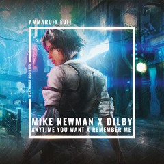 Mike Newman x Dilby - Anytime You Want x Remember Me (Ammaroff Edit)
