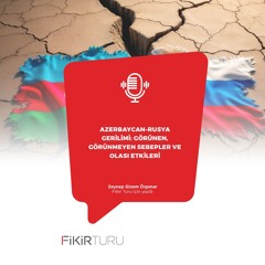 Azerbaycan–Rusya gerilimi: Görünen, görünmeyen sebepler ve olası etkileri