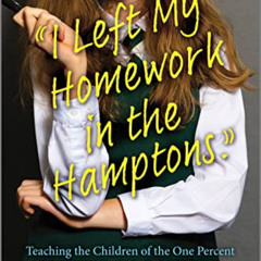 free KINDLE 📔 I Left My Homework in the Hamptons: Teaching the Children of the One P