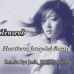 Heartburn (Remix) X Josh_Da_Producer #Tenseoh #Jerseyclub