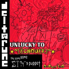 UNLUCKY TO ★~{ÉCHOUER}~★ 0=Part 1=0 [DR: TSSE?P]