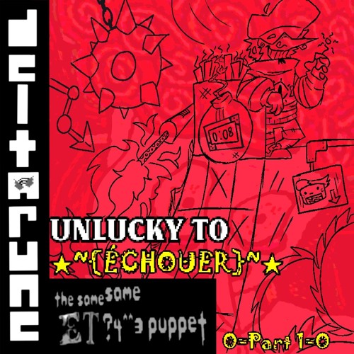 UNLUCKY TO ★~{ÉCHOUER}~★ 0=Part 1=0 [DR: TSSE?P]