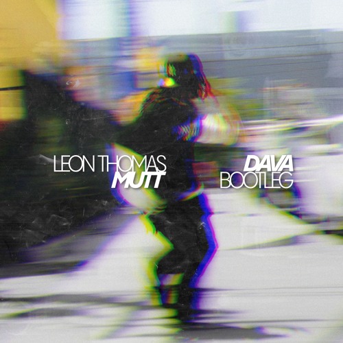 Leon Thomas - MUTT (Dava Bootleg)