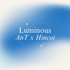Luminous - AnT x HinCoi