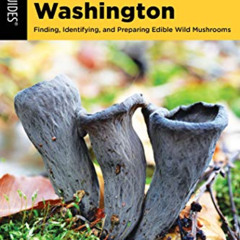 Read EBOOK 🖊️ Foraging Mushrooms Washington: Finding, Identifying, and Preparing Edi