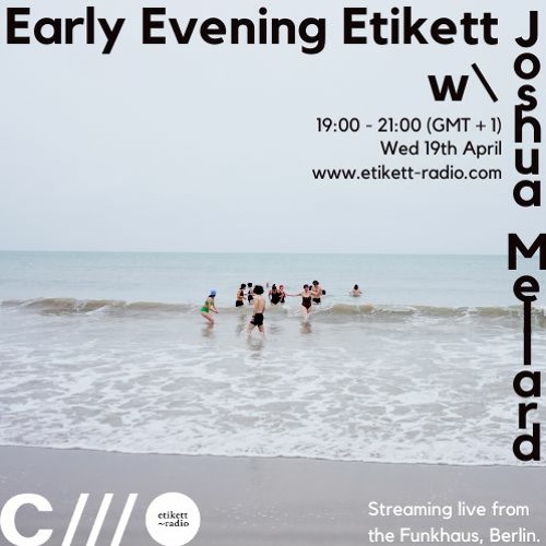 Early Evening Etikett W: Joshua Mellard 16.04.23
