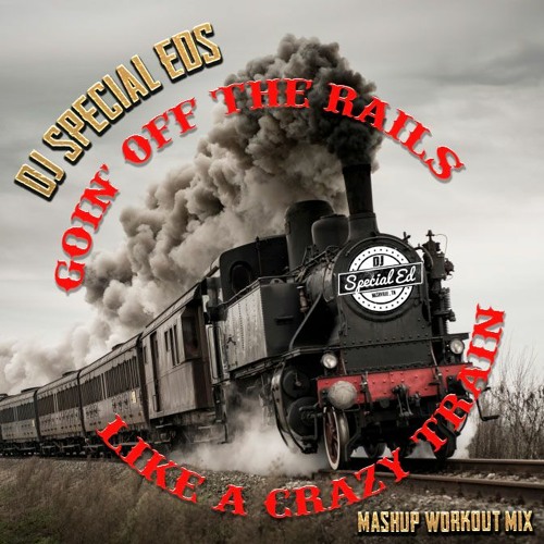 DJ Special Ed's Goin Off The Rails Like A Crazy Train Mashup Workout Mix