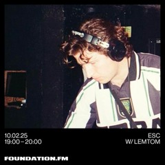 esc w/ lemtom - 10.02.2025 - foundation.fm