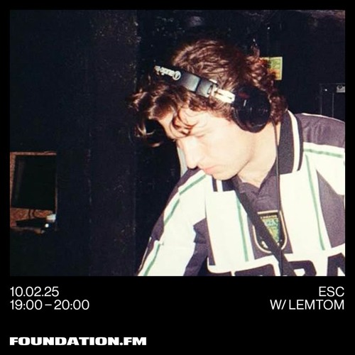 esc w/ lemtom - 10.02.2025 - foundation.fm