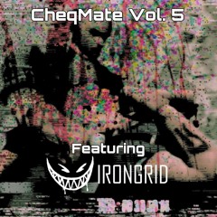 CHEQMATE VOL 5. FEAT. IRONGRID!