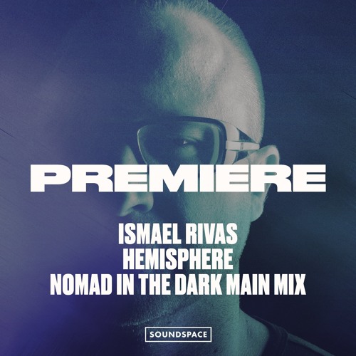 Premiere: Ismael Rivas - Hemisphere (Nomad In The Dark Main Mix) [Cenital Music]