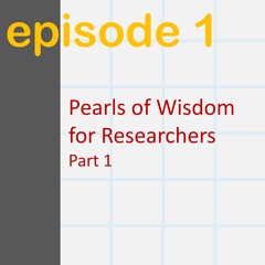 E01: Pearls of Wisdom for Researchers, Part 1