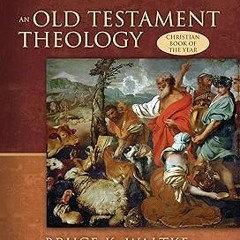 An Old Testament Theology: An Exegetical, Canonical, and Thematic Approach BY Bruce K. Waltke (