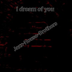 I dream of you