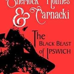[ACCESS] PDF 📭 The Black Beast of Ipswich: Sherlock Holmes & Carnacki by  William Ra